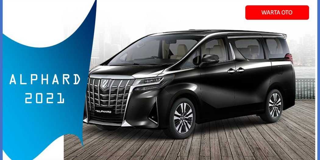 Spesifikasi Terbaru dan Harga Mobil Alphard 2021 | Warta OTO