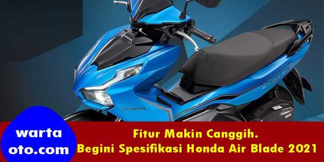 Fitur Makin Canggih. Begini Spesifikasi Honda Air Blade 2021 | Warta OTO