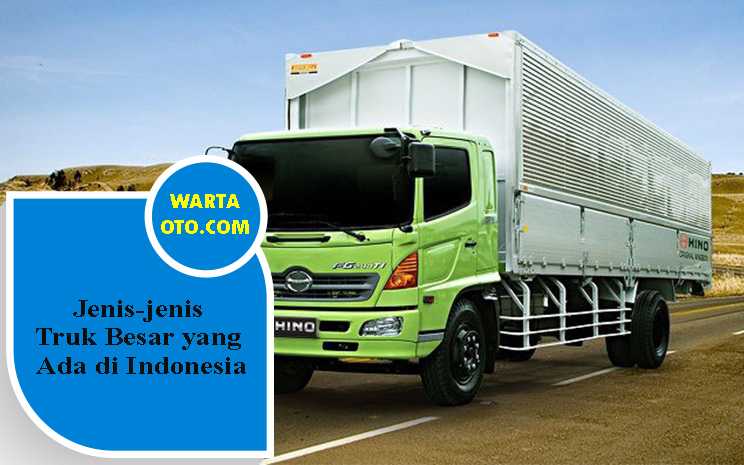 Jenis-Jenis Truk Besar yang Ada di Indonesia | Warta OTO