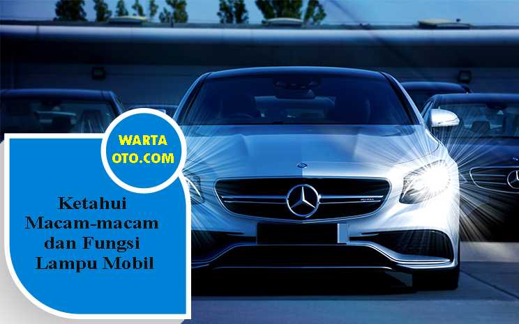 Ketahui Macam-macam dan Fungsi Lampu Mobil | Warta OTO