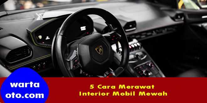 Cara Mudah Merawat Interior Mobil Mewah