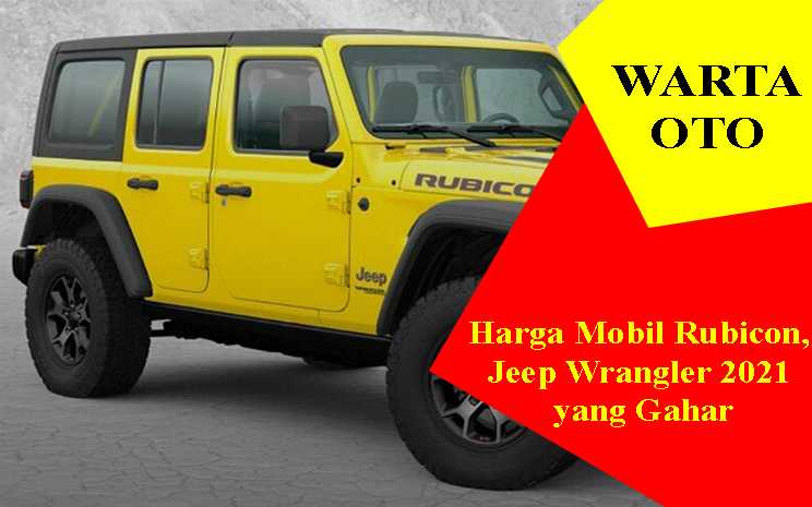 Harga Mobil Rubicon, Jeep Wrangler 2021 yang Gahar | Warta OTO