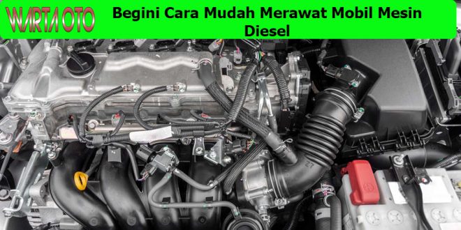 Cara Mudah Merawat Mobil Mesin Diesel