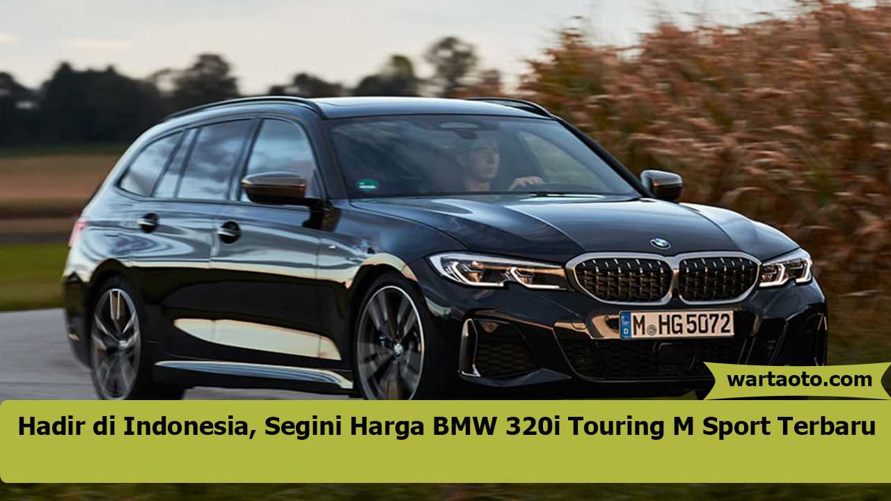 Hadir di Indonesia, Segini Harga BMW 320i Touring M Sport Terbaru ...