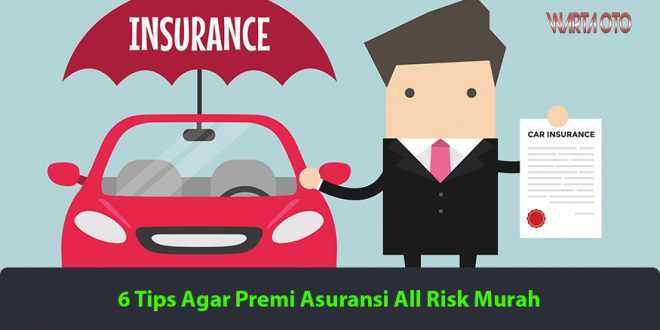 6 Tips Agar Premi Asuransi All Risk Murah