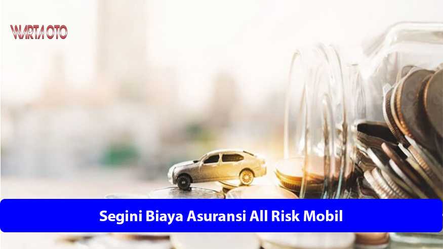 Segini Biaya Asuransi All Risk Mobil | Warta OTO