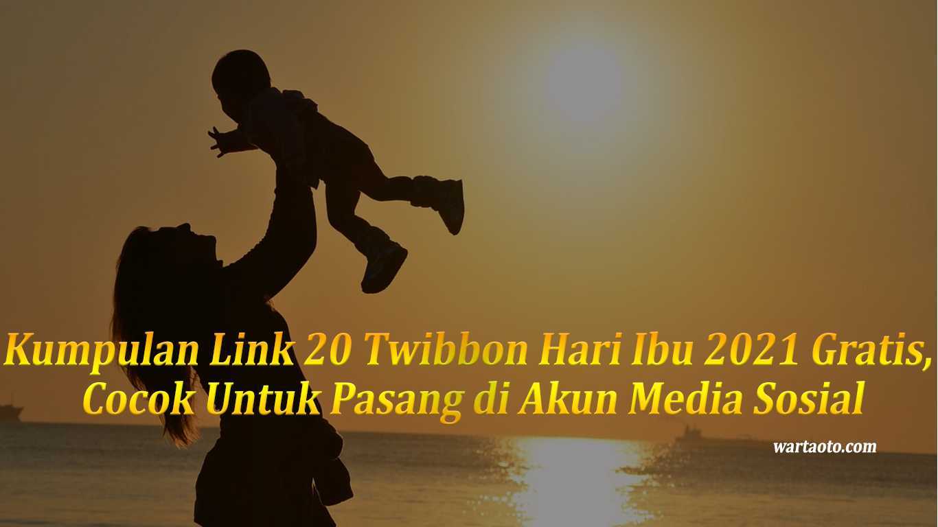 Kumpulan Link 20 Twibbon Hari Ibu 2021 Gratis, Cocok Untuk Pasang di