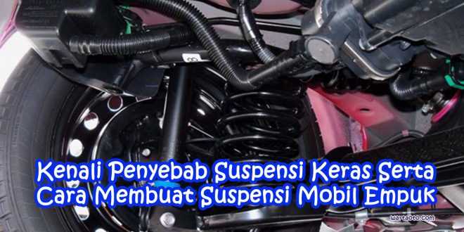 Cara Membuat Suspensi Mobil Empuk