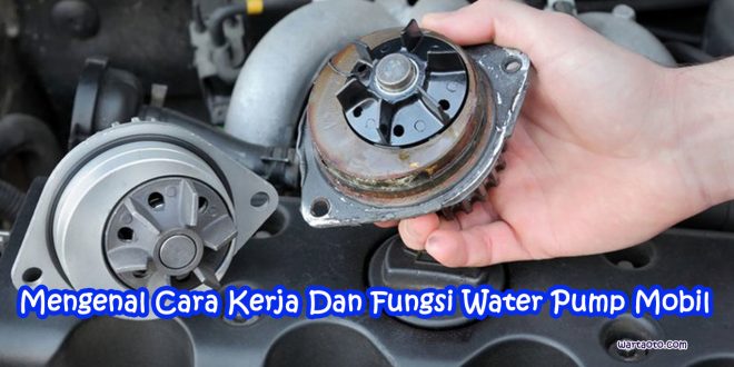 Mengenal Cara Kerja Dan Fungsi Water Pump Mobil