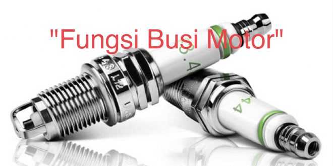 Fungsi Busi Motor