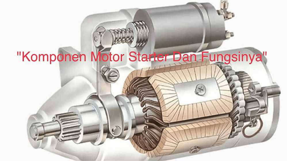 Komponen Motor Starter Dan Fungsinya | Warta OTO Motor motor starter