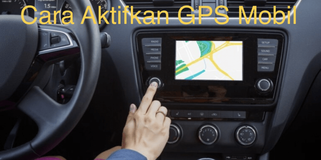 Cara Aktifkan GPS Mobil