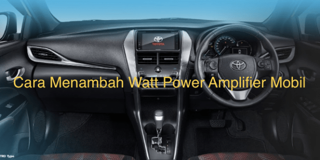 Cara Menambah Watt Power Amplifier Mobil