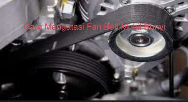 Cara Mengatasi Fan Belt Mobil Bunyi