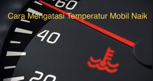 Cara Mengatasi Temperatur Mobil Naik