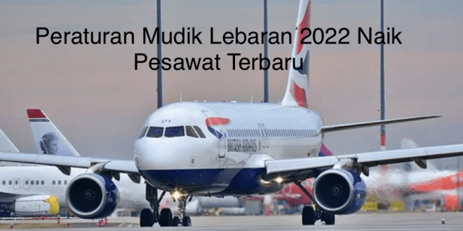Peraturan Mudik Lebaran 2022 Naik Pesawat