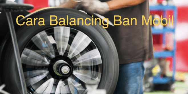 Cara Balancing Ban Mobil