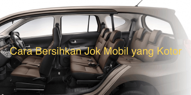 Cara Bersihkan Jok Mobil yang Kotor