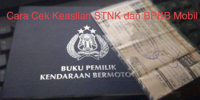 Cara Cek Keaslian STNK dan BPKB Mobil