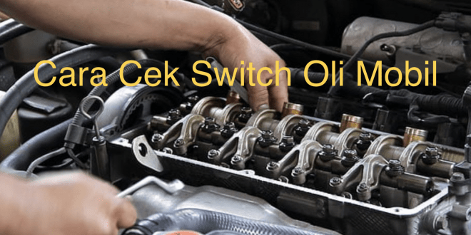 Cara Cek Switch Oli Mobil