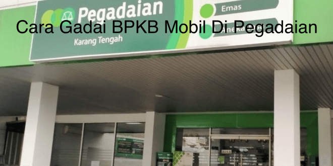 Cara Gadai BPKB Mobil Di Pegadaian