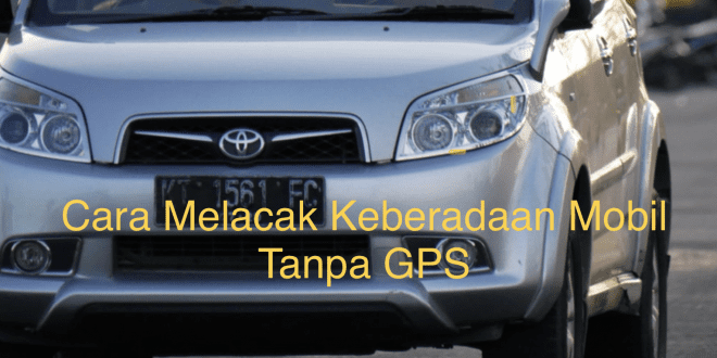 Cara Melacak Keberadaan Mobil Tanpa GPS
