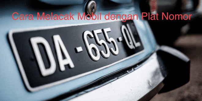 Cara Melacak Mobil dengan Plat Nomor