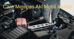 Cara Melepas Aki Mobil Injeksi