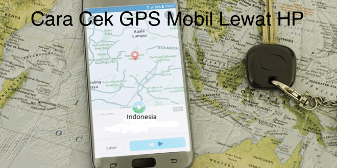 Cara cek gps mobil lewat hp