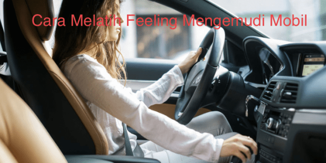 Cara Melatih Feeling Mengemudi Mobil