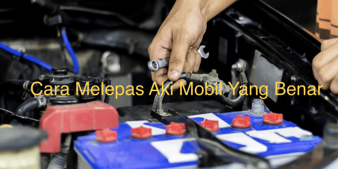 Cara Melepas Aki Mobil Yang Benar​​​​​​