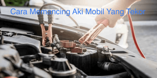 Cara Memancing Aki Mobil Yang Tekor