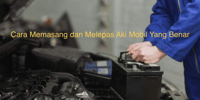 cara memasang aki mobil yang benar