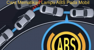 Cara Mematikan Lampu ABS Pada Mobil