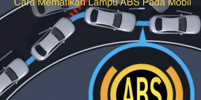 Cara Mematikan Lampu ABS Pada Mobil