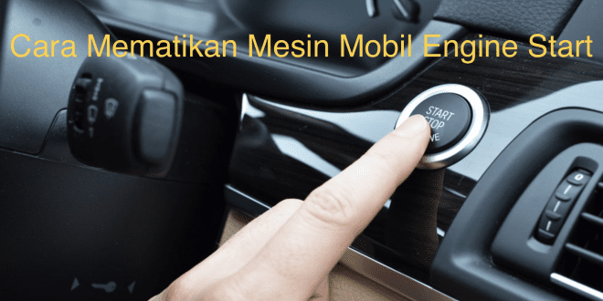 Cara Mematikan Mesin Mobil Engine Start