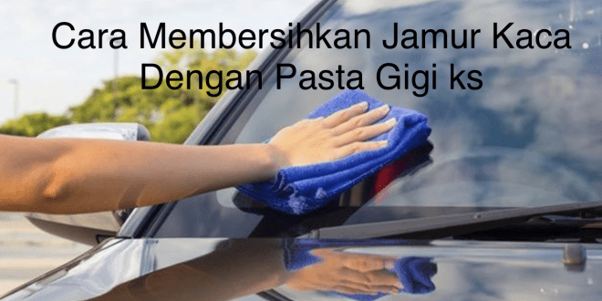 Cara Membersihkan Jamur Kaca Dengan Pasta Gigi