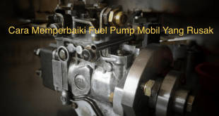 Cara Memperbaiki Fuel Pump Mobil Yang Rusak