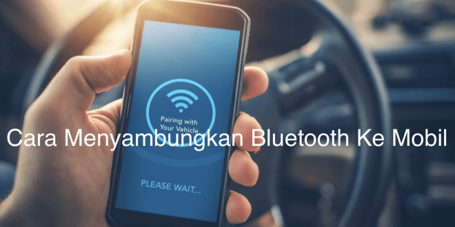 Cara Menyambungkan Bluetooth Ke Mobil