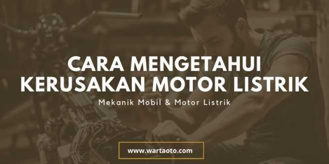 Cara Mengetahui Kerusakan Motor Listrik