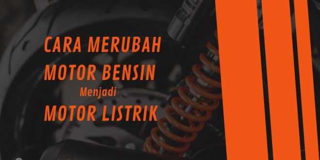 Cara Merubah Motor Bensin Menjadi Listrik