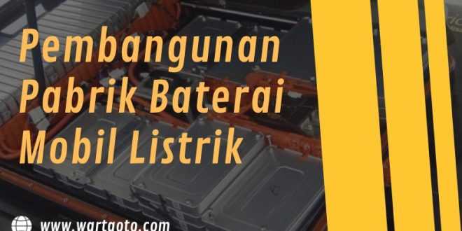 Pembangunan pabrik baterai mobil listrik