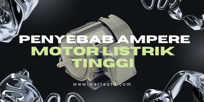 Penyebab Ampere Motor Listrik Tinggi