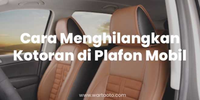 Cara Menghilangkan Kotoran di Plafon Mobil