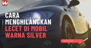 Cara Menghilangkan Lecet di Mobil Warna Silver