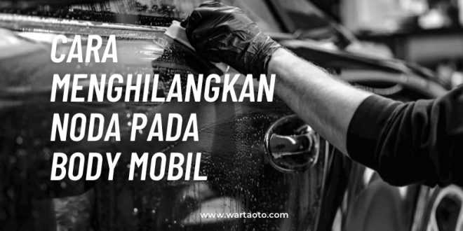 Cara Menghilangkan Noda Pada Body Mobil