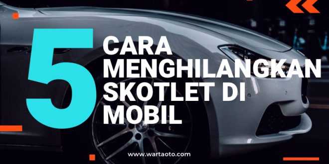 Cara Menghilangkan Skotlet Di Mobil