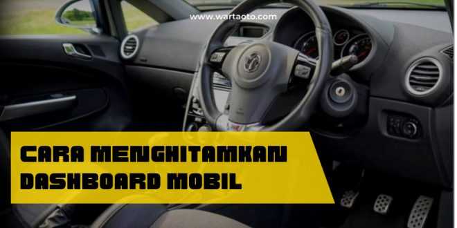 Cara Menghitamkan Dashboard Mobil