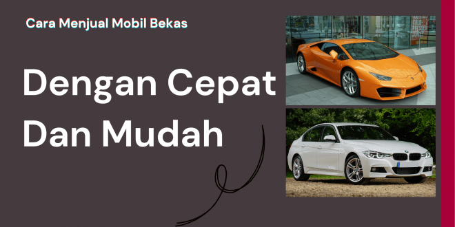 Cara Menjual Mobil Bekas Dengan Cepat Dan Mudah