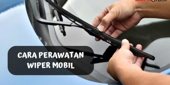 Cara Perawatan Wiper Mobil